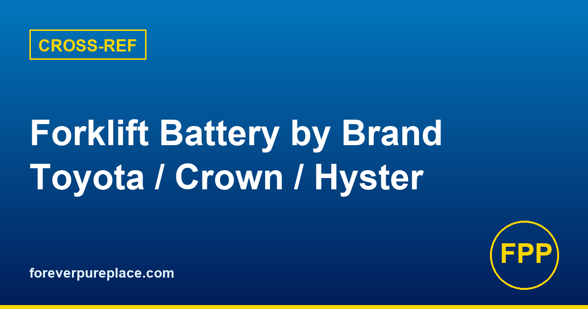 Forklift Battery Cross-Reference: Toyota, Crown, Hyster, Yale, Raymond, Linde